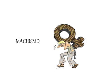 MACHISMO
 