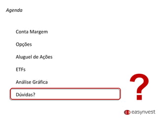 Agenda Conta Margem Opções Aluguel de Ações ETFs Análise Gráfica Dúvidas? ? 