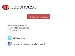 www.easynvest.com.br [email_address] (11) 3841-4515 @Easynvest www.facebook.com/Easynvest Entre em contato 