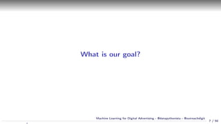 What is our goal?
7 / 50
Machine Learning for Digital Advertising - @datapythonista - @outreachdigit
 