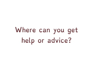 Where can you get
help or advice?
 