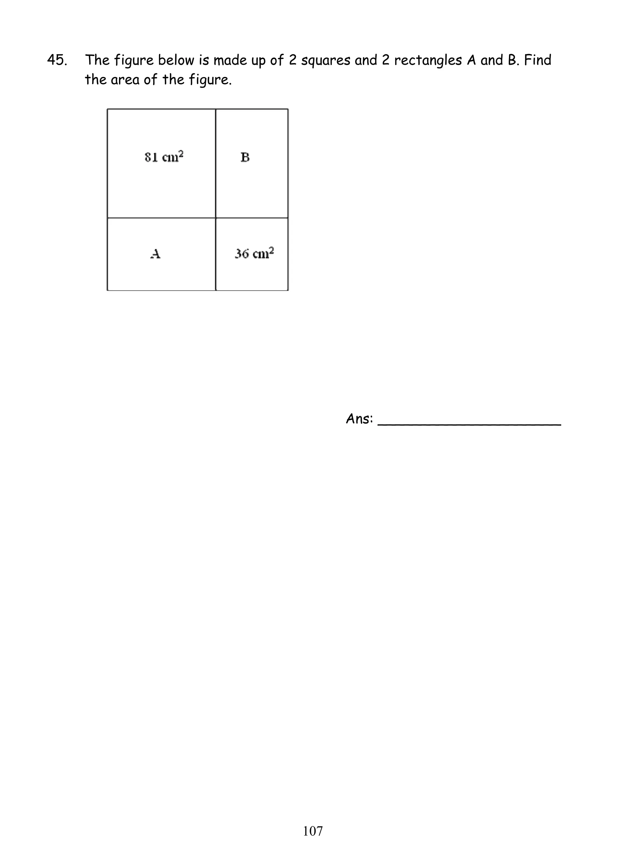 45. The figure below is made up of 2 squares and 2 rectangles A and B. Find 
10 7 
the area of the figure. 
Ans: _____________________ 
 
