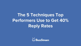 The 5 Techniques Top
Performers Use to Get 40%
Reply Rates
 
