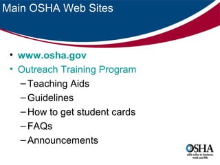 Main OSHA Web Sites

• www.osha.gov
• Outreach Training Program
– Teaching Aids
– Guidelines
– How to get student cards
– FAQs
– Announcements

 