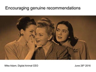 Mike Adam, Digital Animal CEO
Encouraging genuine recommendations
June 28th 2016
 