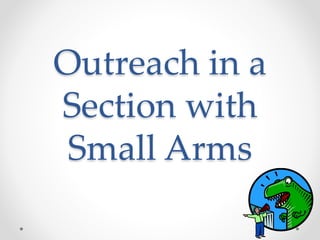 Outreach in a 
Section with 
Small Arms 
 