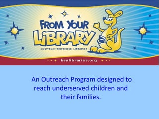 An Outreach Program designed to
reach underserved children and
their families.
 