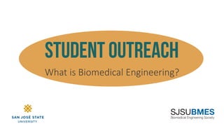 student OUTREACH 
What is Biomedical Engineering?  