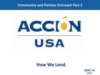 Community and Partner Outreach Part 2 How We Lend. 