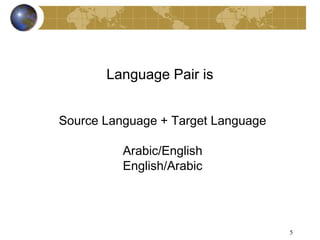 Language Pair is


Source Language + Target Language

          Arabic/English
          English/Arabic




                                    5
 