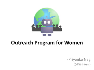 Outreach Program for Women

                    -Priyanka Nag
                       (OPW Intern)
 