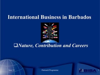 International Business in Barbados




     Nature, Contribution and Careers



June 12          Outreach Programme      1
 
