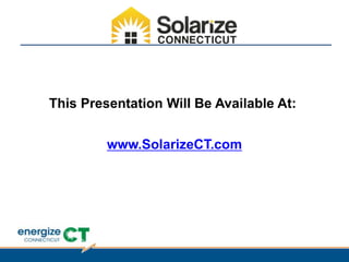 www.SolarizeCT.com
This Presentation Will Be Available At:
 