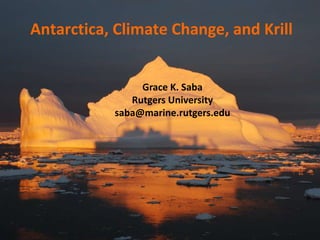 Antarctica, Climate Change, and Krill

Grace K. Saba
Rutgers University
saba@marine.rutgers.edu

 