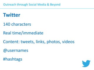 Outreach through Social Media & Beyond

Twitter
140 characters

Real time/immediate
Content: tweets, links, photos, videos
@usernames

#hashtags

 