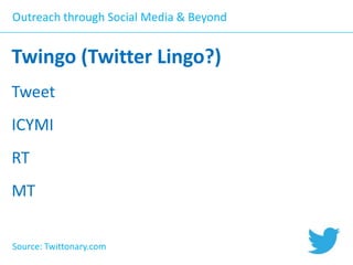 Outreach through Social Media & Beyond

Twingo (Twitter Lingo?)
Tweet

ICYMI
RT
MT
Source: Twittonary.com

 