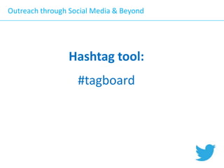 Outreach through Social Media & Beyond

Hashtag tool:

#tagboard

 