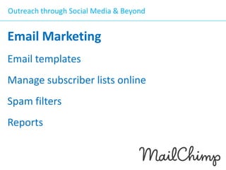Outreach through Social Media & Beyond

Email Marketing
Email templates

Manage subscriber lists online
Spam filters
Reports

 