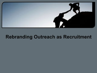 Rebranding Outreach as Recruitment 
