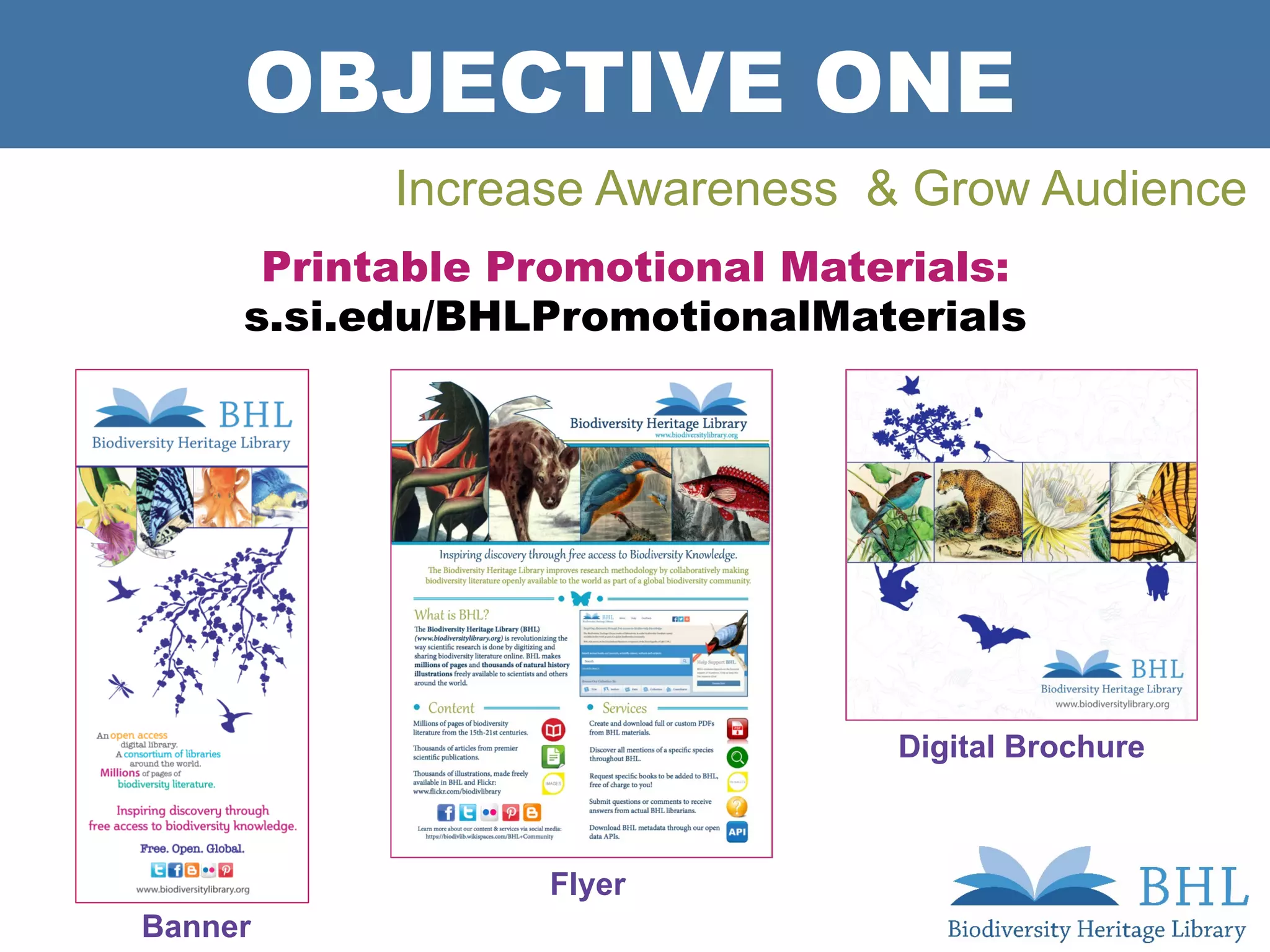 Printable Promotional Materials:
s.si.edu/BHLPromotionalMaterials
Banner
Flyer
Digital Brochure
OBJECTIVE ONE
Increase Awareness & Grow Audience
 