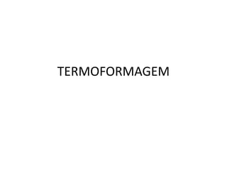 TERMOFORMAGEM
 