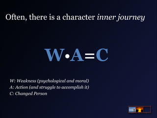 Often, there is a character inner journey

WŸA=C
W: Weakness (psychological and moral)
A: Action (and struggle to accomplish it)
C: Changed Person

 