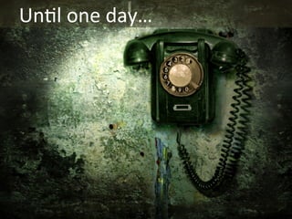 Un<l	
  one	
  day…	
  

 