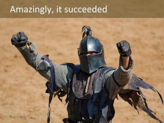 Amazingly,	
  it	
  succeeded	
  

 