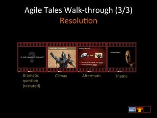 Agile	
  Tales	
  Walk-­‐through	
  (3/3)	
  	
  
Resolu<on	
  

Drama<c	
  
ques<on	
  
(restated)	
  

Climax	
  

Adermath	
  

Theme	
  

 
