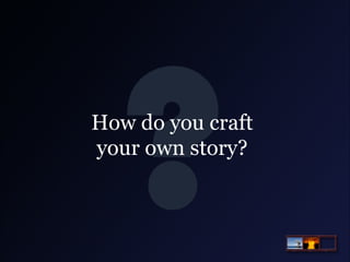 How do you craft
your own story?

 