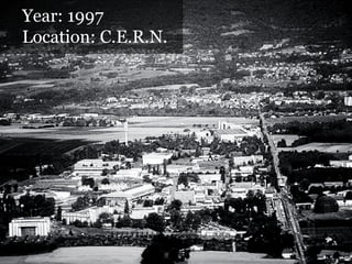 Year: 1997
Location: C.E.R.N.	
  

 