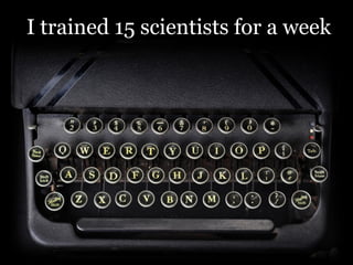 I trained 15 scientists for a week

 