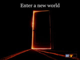 Enter a new world

 
