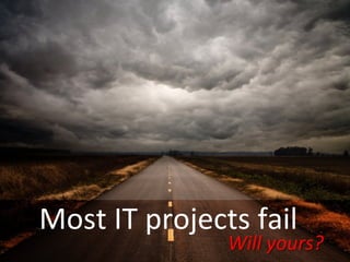 Most	
  IT	
  projects	
  fail	
  

Will	
  yours?	
  

 