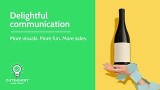 Delightful
communication
More visuals. More fun. More sales.
 