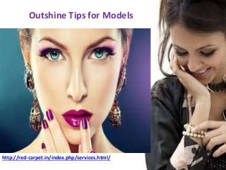 Outshine Tips for Models
http://red-carpet.in/index.php/services.html/
 