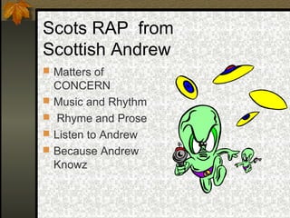 Scots RAP from
Scottish Andrew
 Matters of
CONCERN
 Music and Rhythm
 Rhyme and Prose
 Listen to Andrew
 Because Andrew
Knowz
 