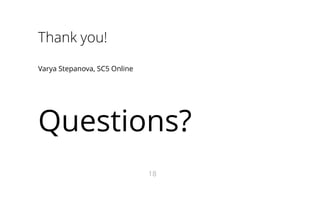 Thank you!
Varya Stepanova, SC5 Online
Questions?
18
 