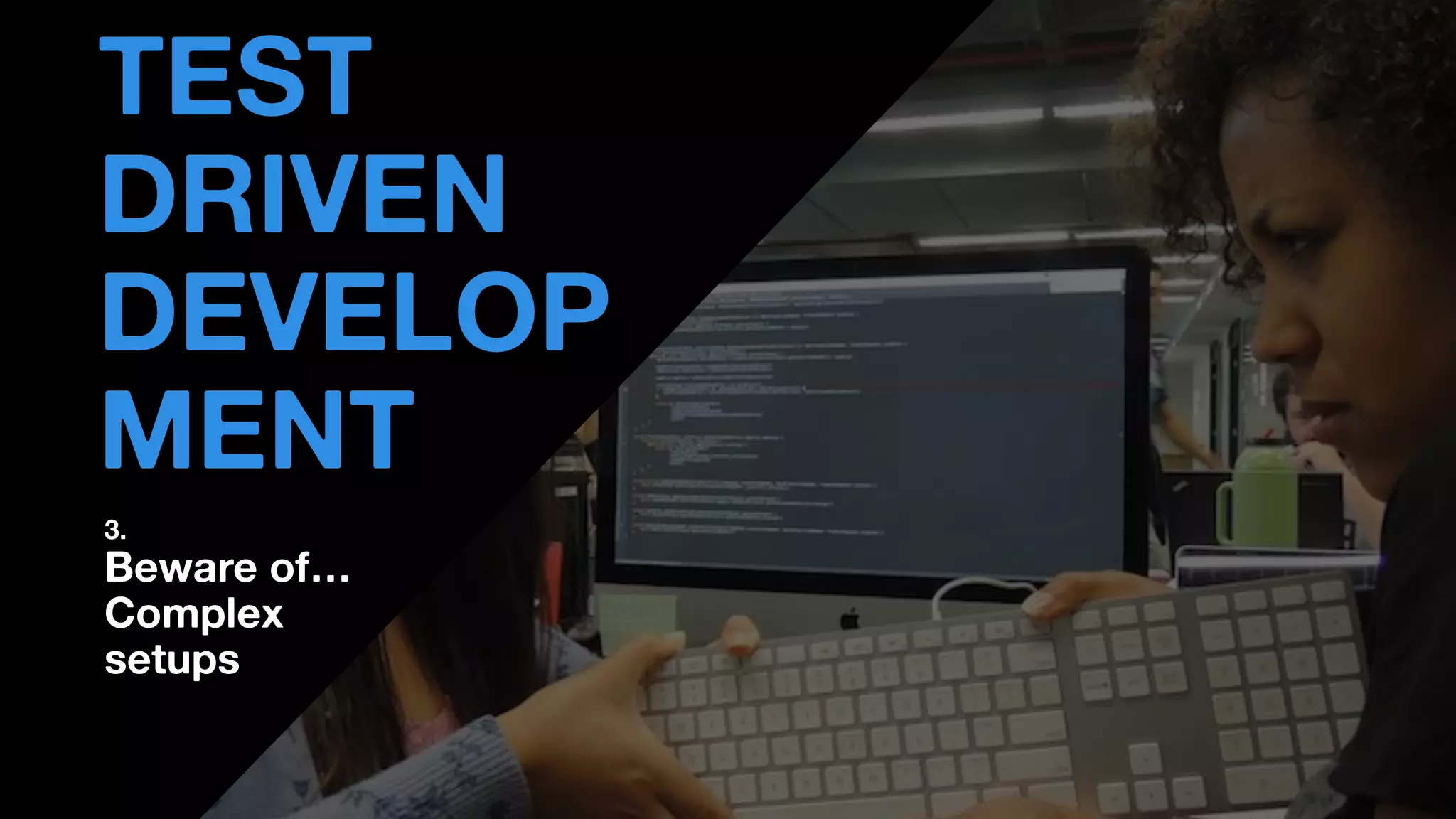 • THOMAS PIERRAIN
(@TPIERRAIN)
TEST
DRIVEN
DEVELOP
MENT
3.
Beware of…
Complex
setups
 