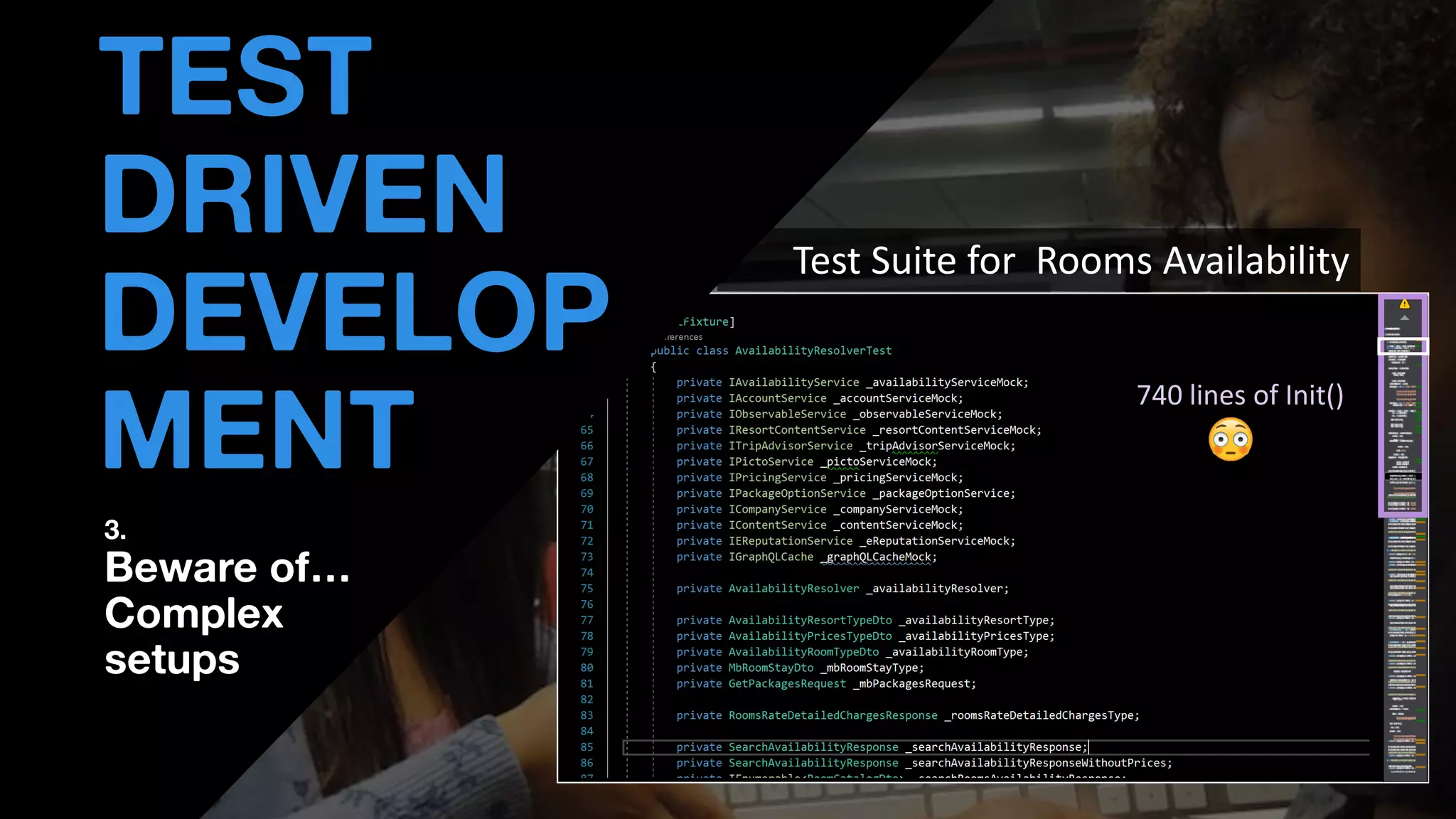 • THOMAS PIERRAIN
(@TPIERRAIN)
Test Suite for Rooms Availability
TEST
DRIVEN
DEVELOP
MENT
3.
Beware of…
Complex
setups
740 lines of Init()
 