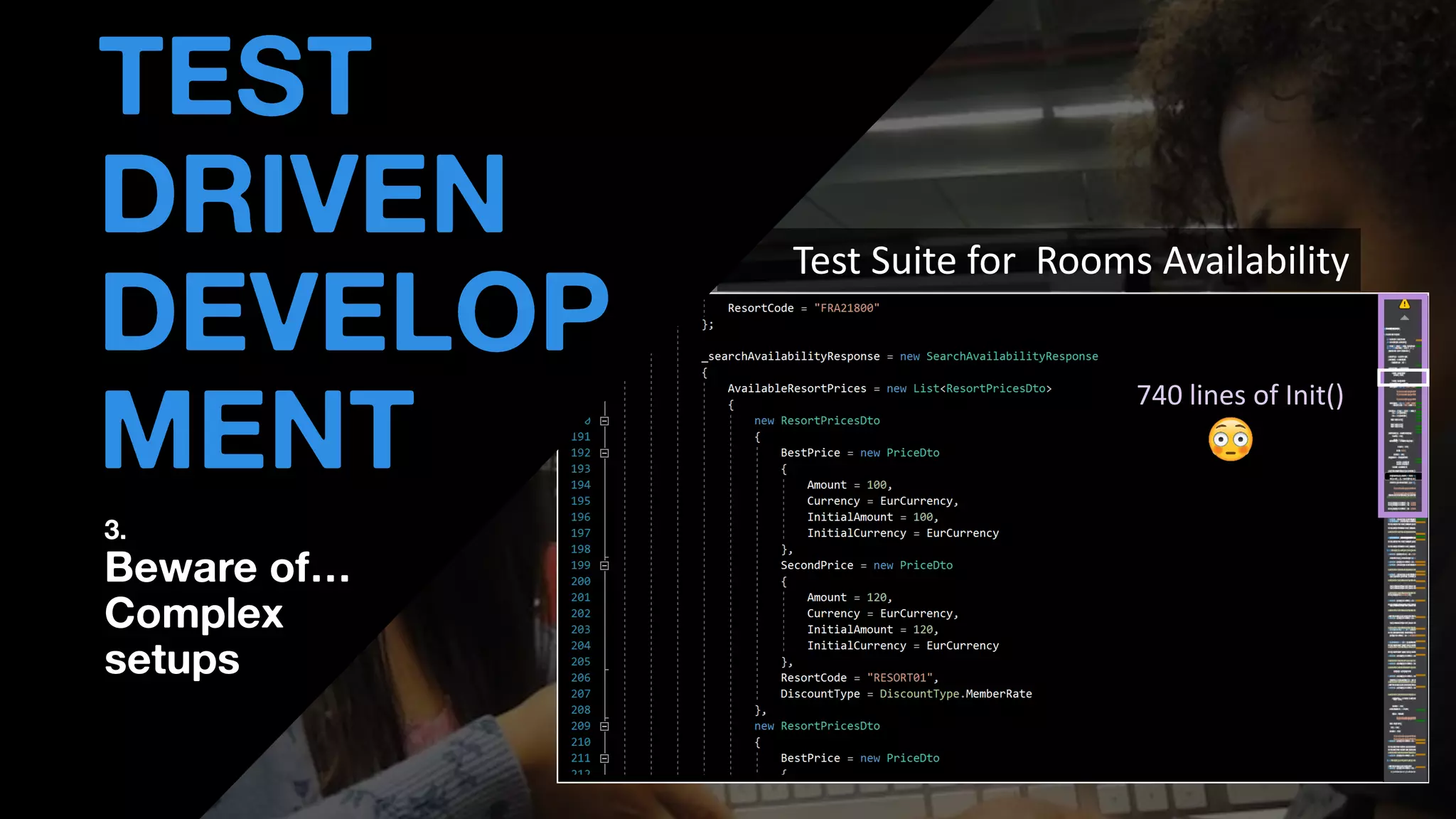 • THOMAS PIERRAIN
(@TPIERRAIN)
Test Suite for Rooms Availability
TEST
DRIVEN
DEVELOP
MENT
3.
Beware of…
Complex
setups
740 lines of Init()
 