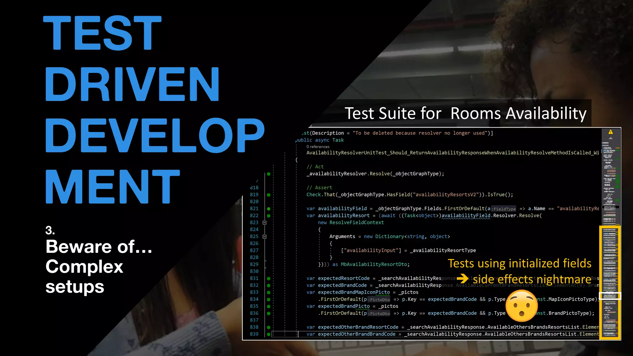 • THOMAS PIERRAIN
(@TPIERRAIN)
Test Suite for Rooms Availability
TEST
DRIVEN
DEVELOP
MENT
3.
Beware of…
Complex
setups
Tests using initialized fields
➔ side effects nightmare
 
