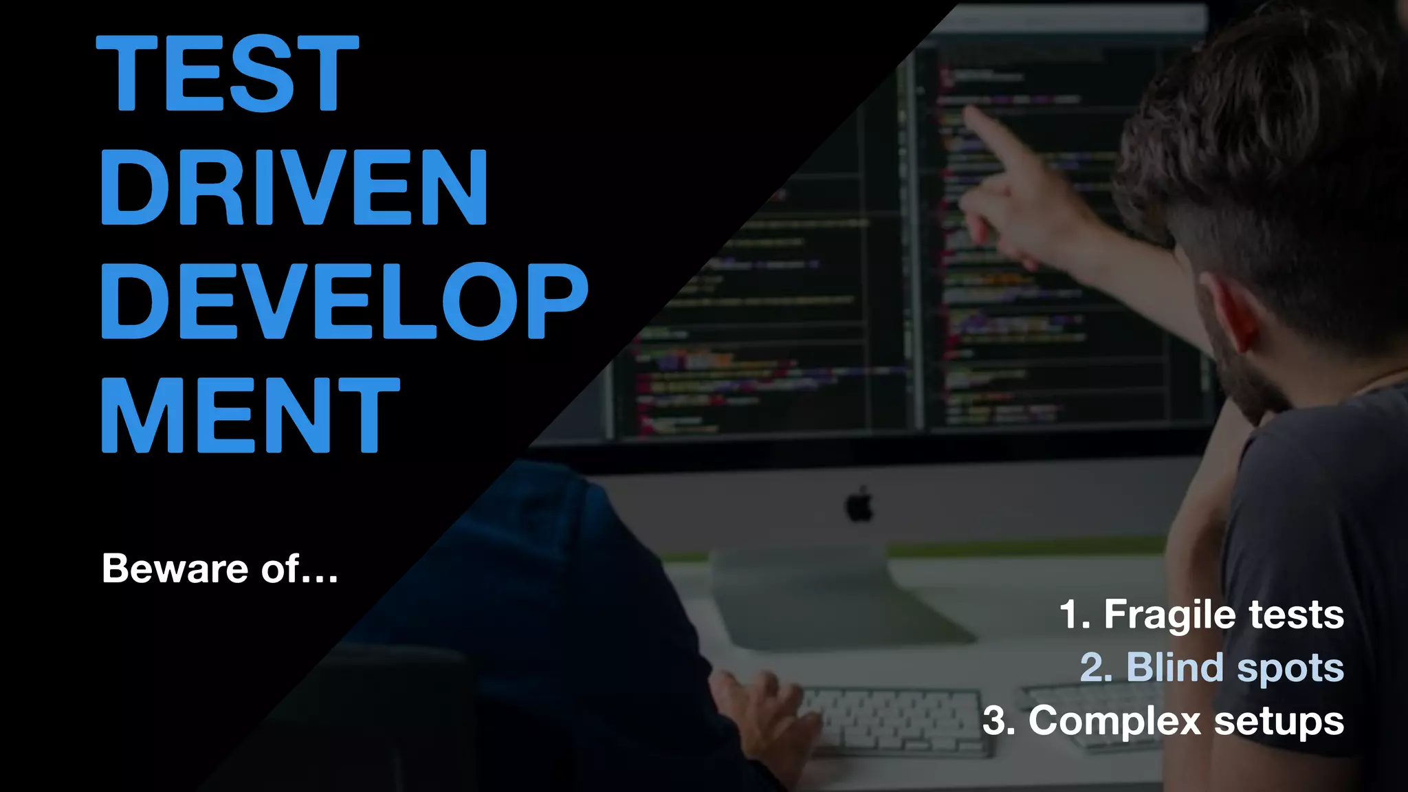 • THOMAS PIERRAIN
(@TPIERRAIN)
Beware of…
TEST
DRIVEN
DEVELOP
MENT
1. Fragile tests
2. Blind spots
3. Complex setups
 
