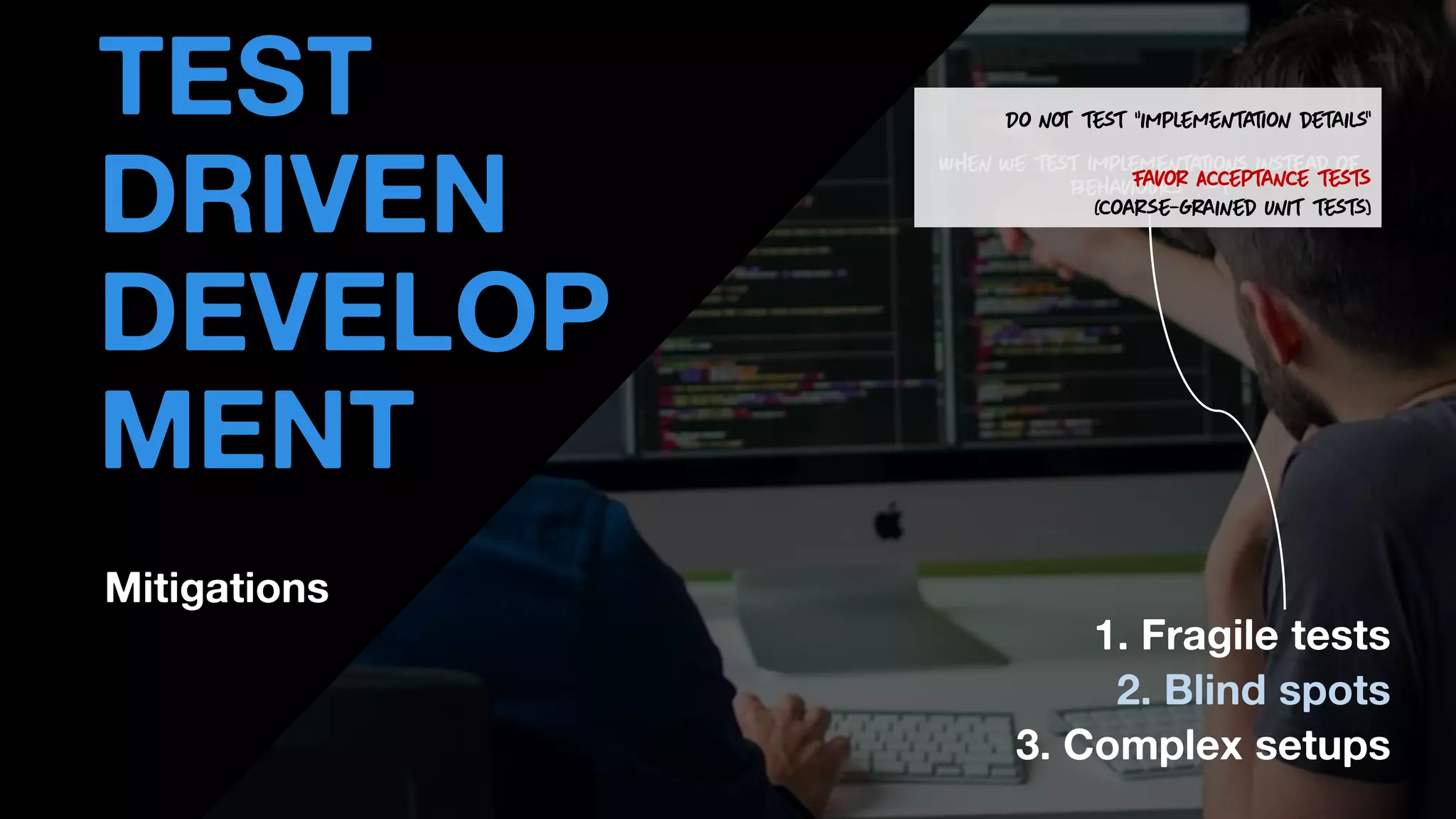 • THOMAS PIERRAIN
(@TPIERRAIN)
1. Fragile tests
2. Blind spots
3. Complex setups
Mitigations
TEST
DRIVEN
DEVELOP
MENT
 