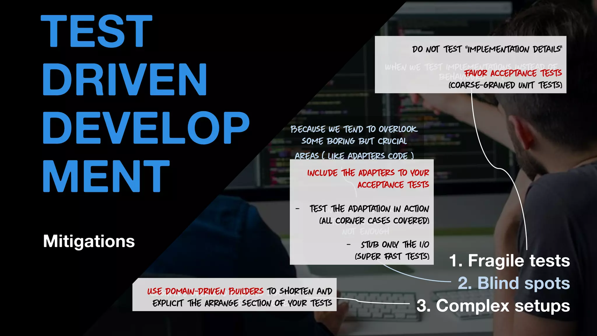 • THOMAS PIERRAIN
(@TPIERRAIN)
1. Fragile tests
2. Blind spots
3. Complex setups
Mitigations
TEST
DRIVEN
DEVELOP
MENT
 