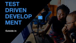 Outside-in
• THOMAS PIERRAIN
(@TPIERRAIN)
TEST
DRIVEN
DEVELOP
MENT
AT
 