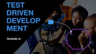 Outside-in
• THOMAS PIERRAIN
(@TPIERRAIN)
TEST
DRIVEN
DEVELOP
MENT
AT
 