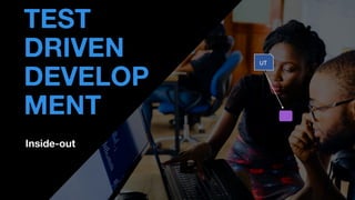 Inside-out
• THOMAS PIERRAIN
(@TPIERRAIN)
TEST
DRIVEN
DEVELOP
MENT
UT
 