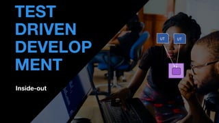 Inside-out
• THOMAS PIERRAIN
(@TPIERRAIN)
TEST
DRIVEN
DEVELOP
MENT
UT
UT
API
 