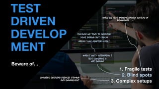 • THOMAS PIERRAIN
(@TPIERRAIN)
Beware of…
TEST
DRIVEN
DEVELOP
MENT
1. Fragile tests
2. Blind spots
3. Complex setups
 